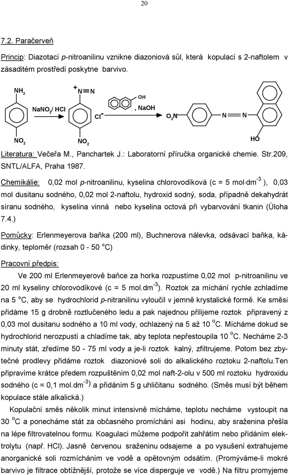Chemikálie: 0,02 mol p-nitroanilinu, kyselina chlorovodíková (c = 5 mol dm -3 ), 0,03 mol dusitanu sodného, 0,02 mol 2-naftolu, hydroxid sodný, soda, případně dekahydrát síranu sodného, kyselina