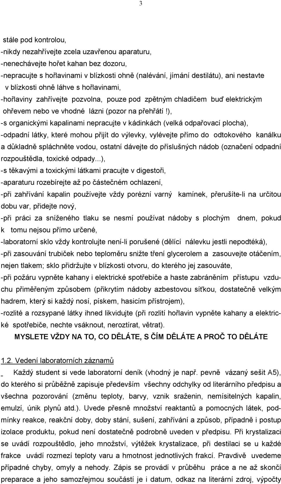 ), -s organickými kapalinami nepracujte v kádinkách (velká odpařovací plocha), -odpadní látky, které mohou přijít do výlevky, vylévejte přímo do odtokového kanálku a důkladně spláchněte vodou,