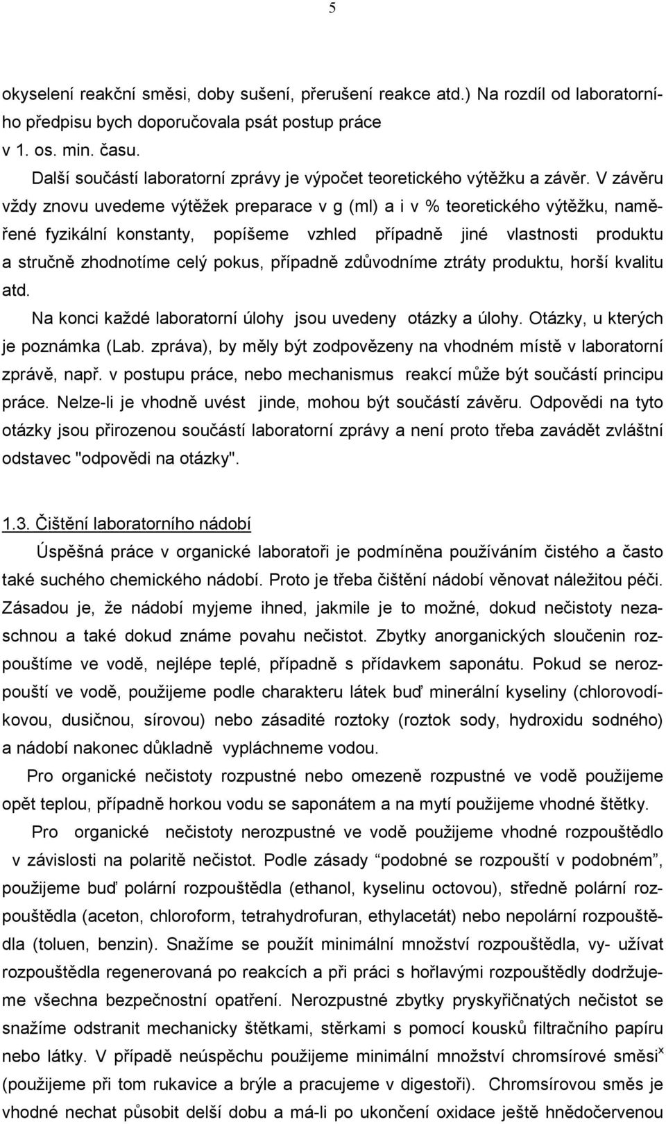 V závěru vždy znovu uvedeme výtěžek preparace v g (ml) a i v % teoretického výtěžku, naměřené fyzikální konstanty, popíšeme vzhled případně jiné vlastnosti produktu a stručně zhodnotíme celý pokus,