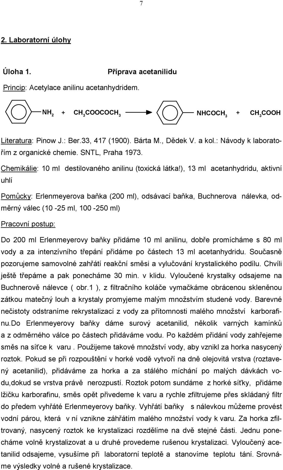 ), 13 ml acetanhydridu, aktivní uhlí Pomůcky: Erlenmeyerova baňka (200 ml), odsávací baňka, Buchnerova nálevka, odměrný válec (10-25 ml, 100-250 ml) Pracovní postup: Do 200 ml Erlenmeyerovy baňky