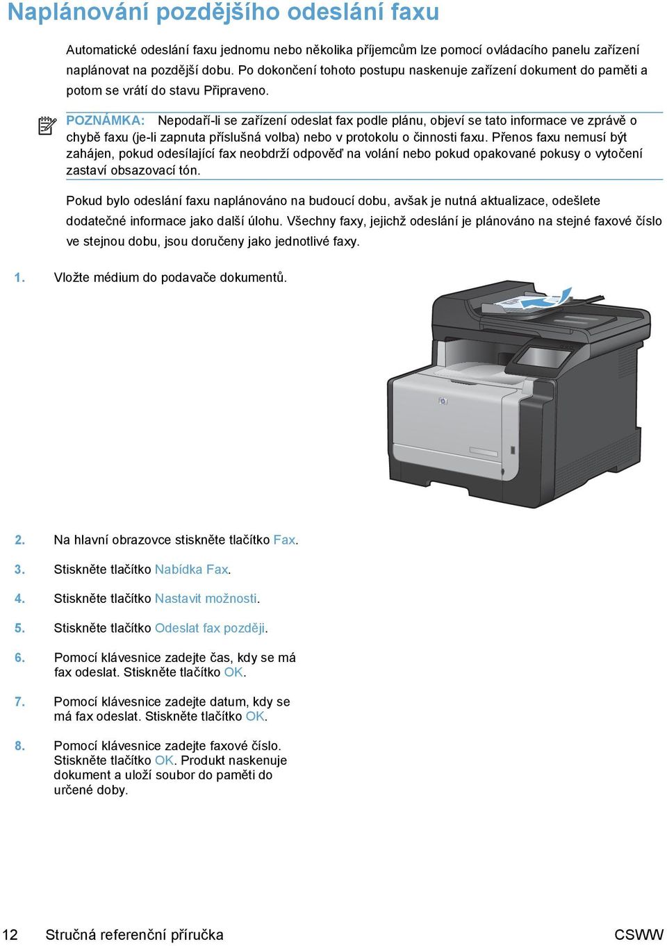 POZNÁMKA: Nepodaří-li se zařízení odeslat fax podle plánu, objeví se tato informace ve zprávě o chybě faxu (je-li zapnuta příslušná volba) nebo v protokolu o činnosti faxu.