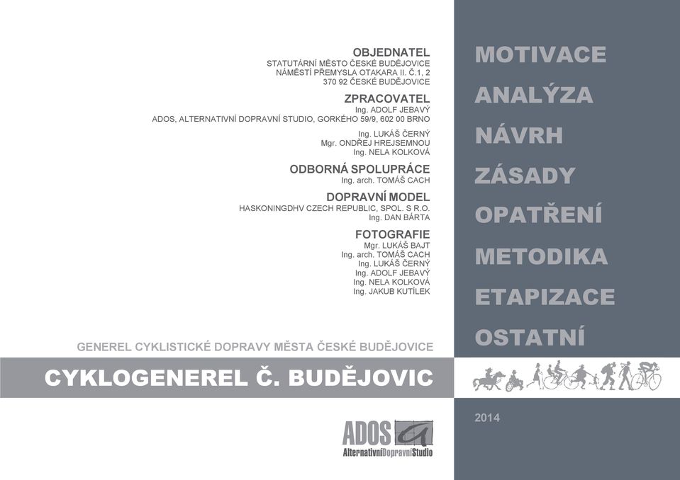 arch. TOMÁŠ CACH DOPRAVNÍ MODEL HASKONINGDHV CZECH REPUBLIC, SPOL. S R.O. Ing. DAN BÁRTA FOTOGRAFIE Mgr. LUKÁŠ BAJT Ing. arch. TOMÁŠ CACH Ing. LUKÁŠ ČERNÝ Ing.