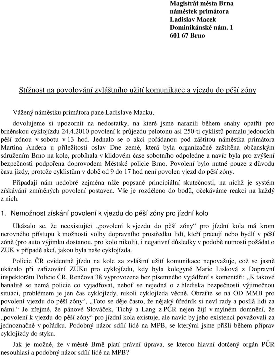 během snahy opatřit pro brněnskou cyklojízdu 24.4.2010 povolení k průjezdu pelotonu asi 250-ti cyklistů pomalu jedoucích pěší zónou v sobotu v 13 hod.