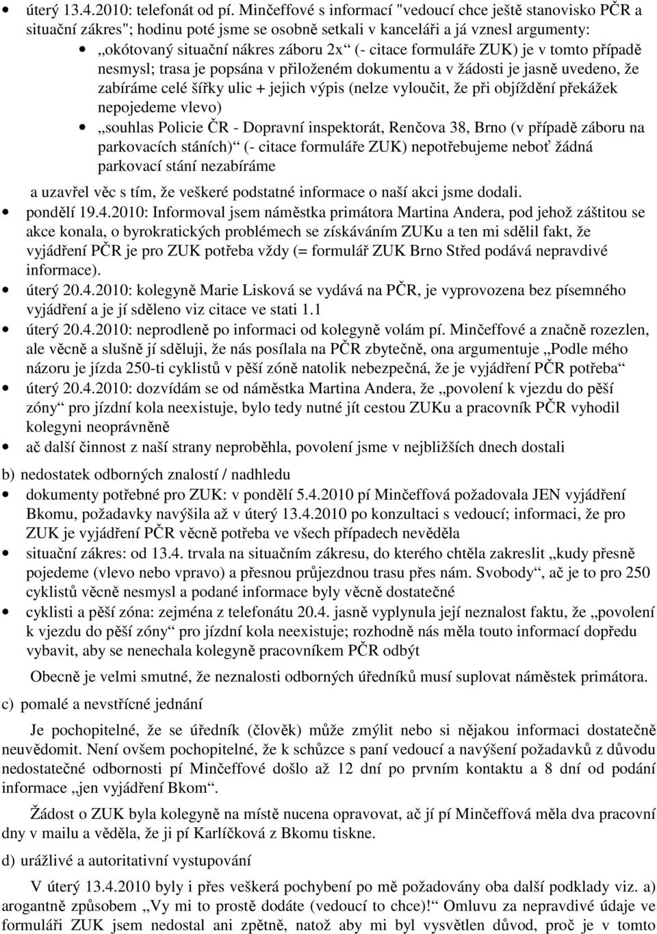 formuláře ZUK) je v tomto případě nesmysl; trasa je popsána v přiloženém dokumentu a v žádosti je jasně uvedeno, že zabíráme celé šířky ulic + jejich výpis (nelze vyloučit, že při objíždění překážek