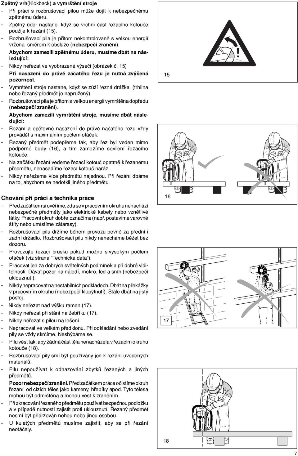 Abychom zamezili zpětnému úderu, musíme dbát na následující: - Nikdy neřezat ve vyobrazené výseči (obrázek č. 15) Při nasazení do právě začatého řezu je nutná zvýšená pozornost.