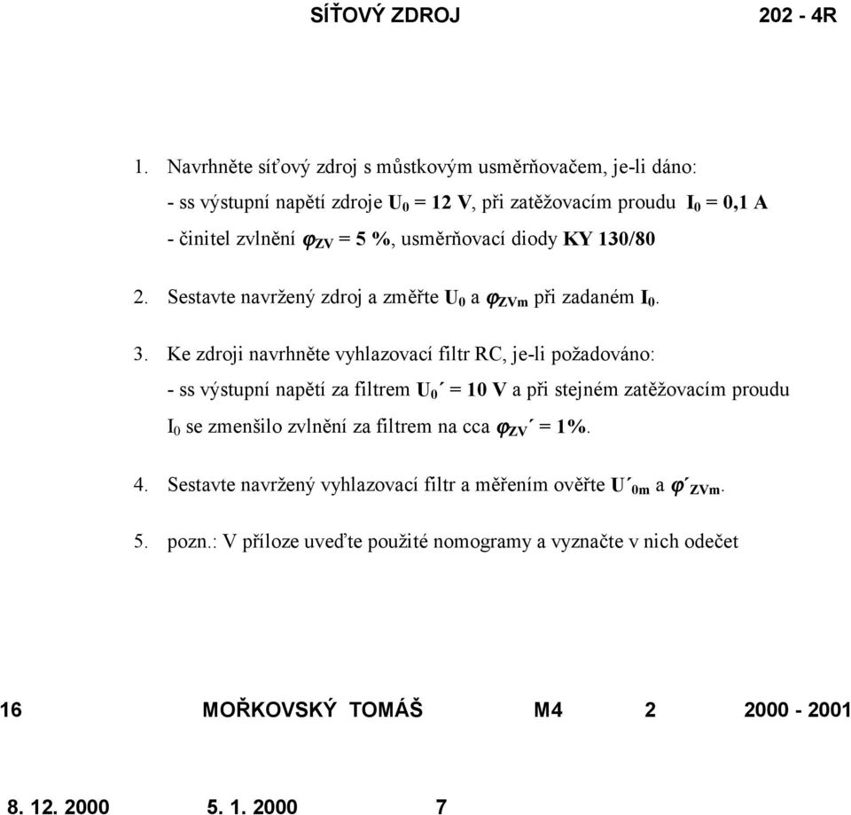 usměrňovací diody KY 130/80 2. Sestavte navržený zdroj a změřte 0 a m při zadaném I 0. 3.