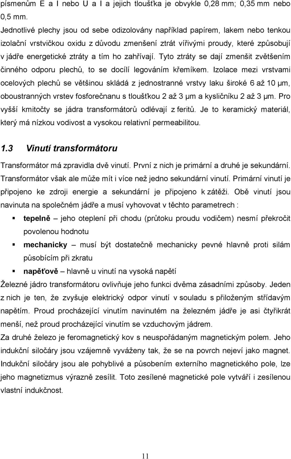 zahřívají. Tyto ztráty se dají zmenšit zvětšením činného odporu plechů, to se docílí legováním křemíkem.