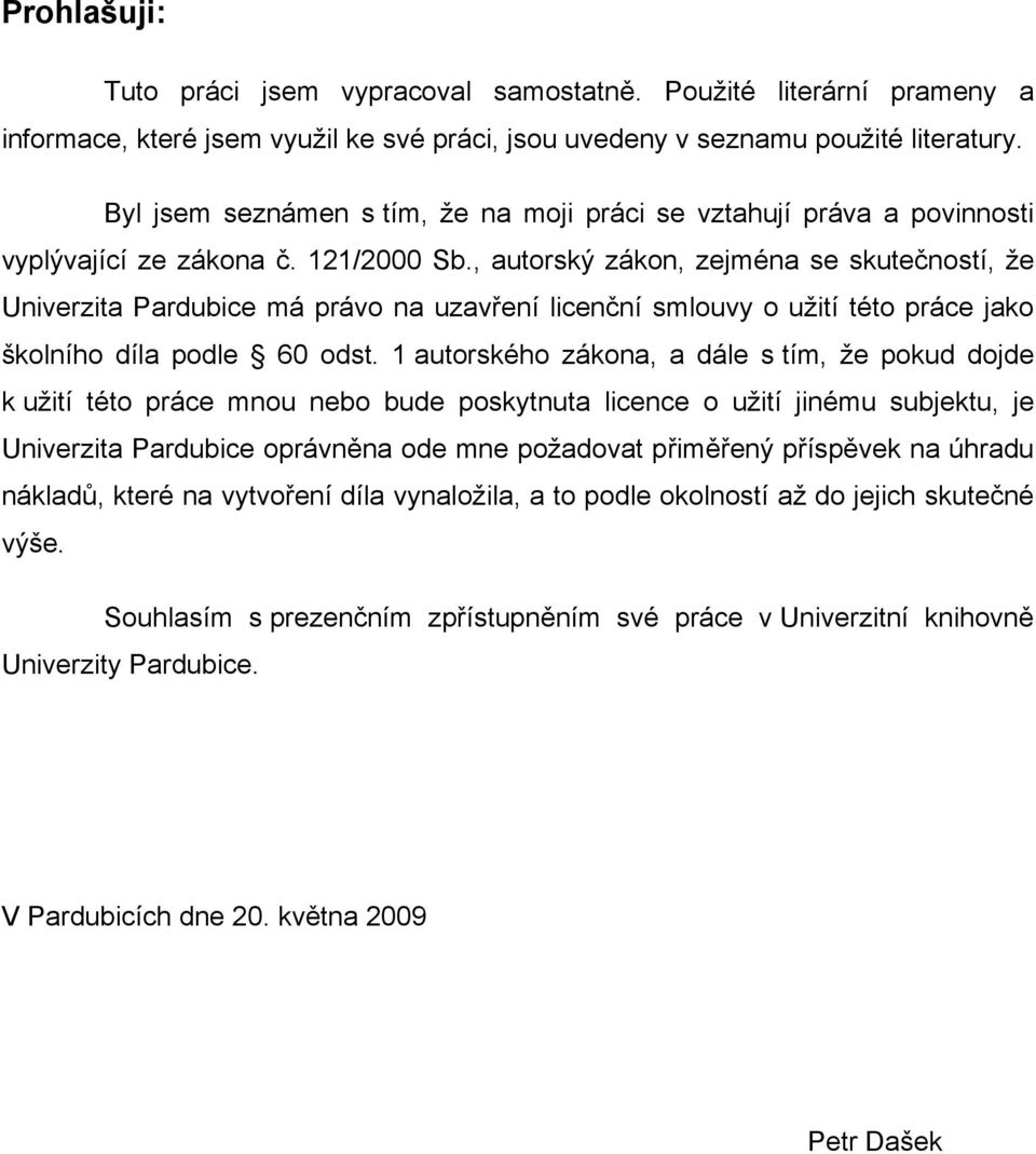 , autorský zákon, zejména se skutečností, že Univerzita Pardubice má právo na uzavření licenční smlouvy o užití této práce jako školního díla podle 60 odst.