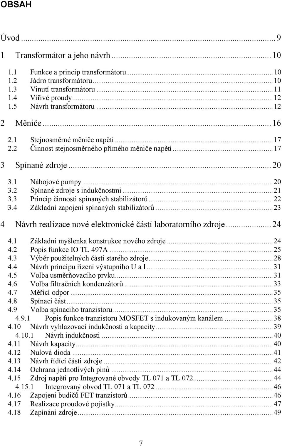 ..21 3.3 Princip činnosti spínaných stabilizátorů...22 3.4 Základní zapojení spínaných stabilizátorů...23 4 Návrh realizace nové elektronické části laboratorního zdroje... 24 4.