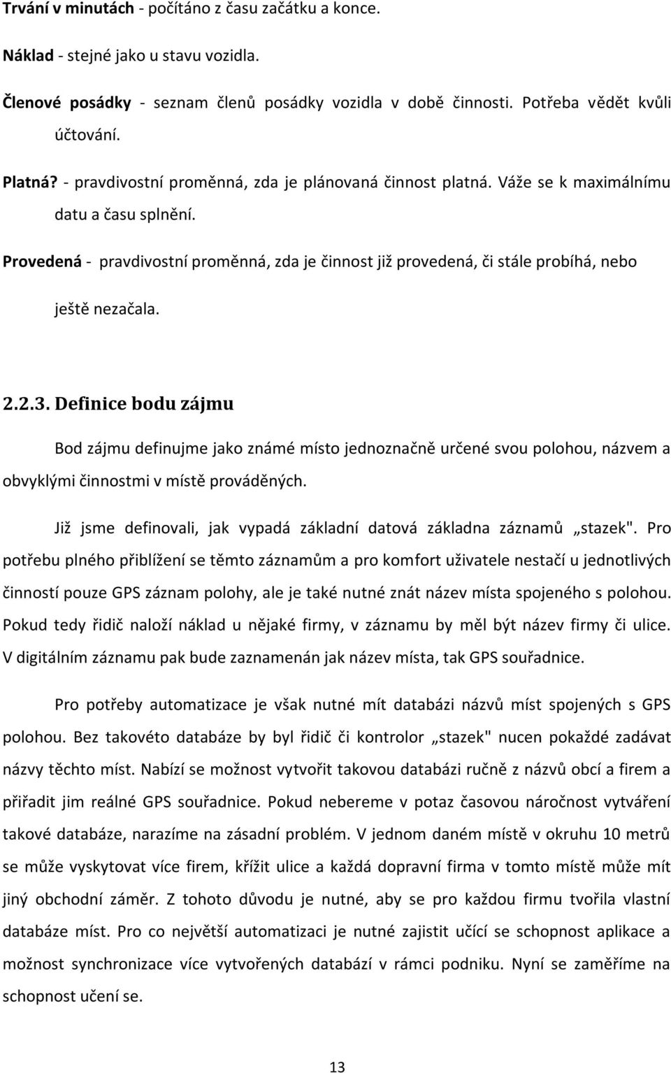 Provedená - pravdivostní proměnná, zda je činnost již provedená, či stále probíhá, nebo ještě nezačala. 2.2.3.