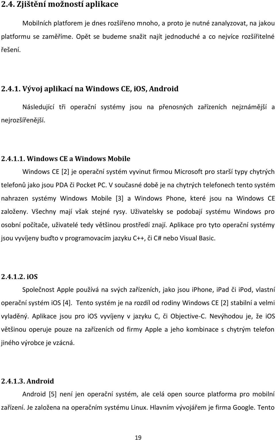 Vývoj aplikací na Windows CE, ios, Android Následující tři operační systémy jsou na přenosných zařízeních nejznámější a nejrozšířenější. 2.4.1.