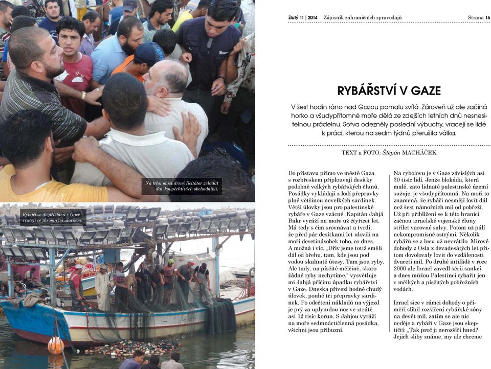 TEXT a FOTO: Štěpán MACHÁČEK Rybáři se do přístavu v Gaze vracejí se skromným úlovkem. Na trhu musí drsný licitátor zvládat dav koupěchtivých obchodníků.