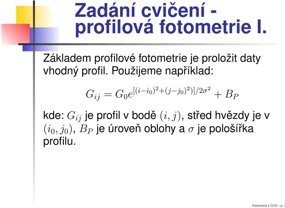 Použijeme například: G ij = G 0 e [(i i 0) 2 +(j j 0 ) 2 )]/2σ 2 + B P