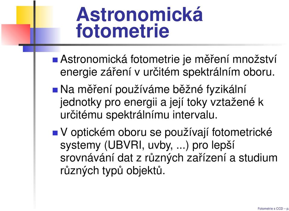 Na měření používáme běžné fyzikální jednotky pro energii a její toky vztažené k určitému