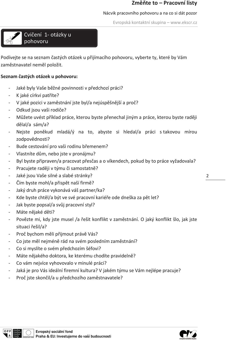 - Můžete uvést příklad práce, kterou byste přenechal jiným a práce, kterou byste raději dělal/a sám/a? - Nejste poněkud mladá/ý na to, abyste si hledal/a práci s takovou mírou zodpovědnosti?