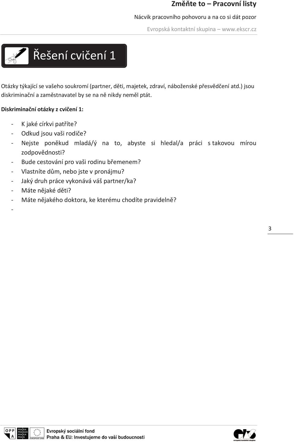 - Odkud jsou vaši rodiče? - Nejste poněkud mladá/ý na to, abyste si hledal/a práci s takovou mírou zodpovědnosti?