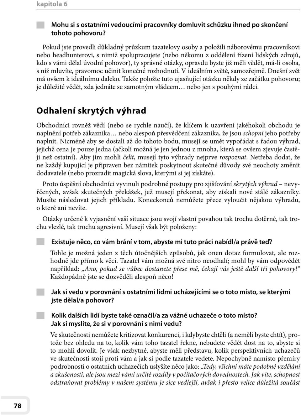 úvodní pohovor), ty správné otázky, opravdu byste již měli vědět, má-li osoba, s níž mluvíte, pravomoc učinit konečné rozhodnutí. V ideálním světě, samozřejmě. Dnešní svět má ovšem k ideálnímu daleko.