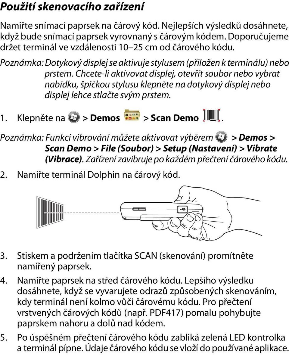 Chcete-li aktivovat displej, otevřít soubor nebo vybrat nabídku, špičkou stylusu klepněte na dotykový displej nebo displej lehce stlačte svým prstem. 1. Klepněte na > Demos > Scan Demo.