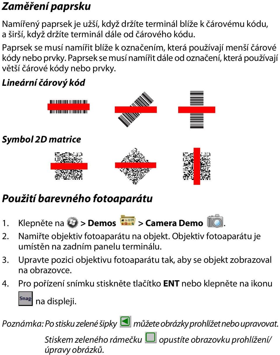 Lineární čárový kód Symbol 2D matrice Použití barevného fotoaparátu 1. Klepněte na > Demos > Camera Demo. 2. Namiřte objektiv fotoaparátu na objekt.