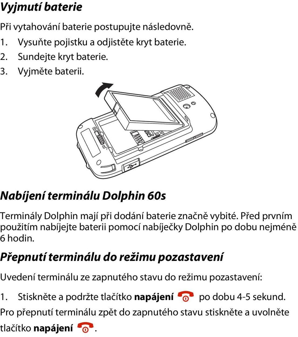 Před prvním použitím nabíjejte baterii pomocí nabíječky Dolphin po dobu nejméně 6hodin.