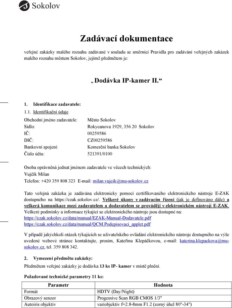 1. Identifikační údaje Obchodní jméno zadavatele: Město Sokolov Sídlo: Rokycanova 1929, 356 20 Sokolov IČ: 00259586 DIČ: CZ00259586 Bankovní spojení: Komerční banka Sokolov Číslo účtu: 521391/0100