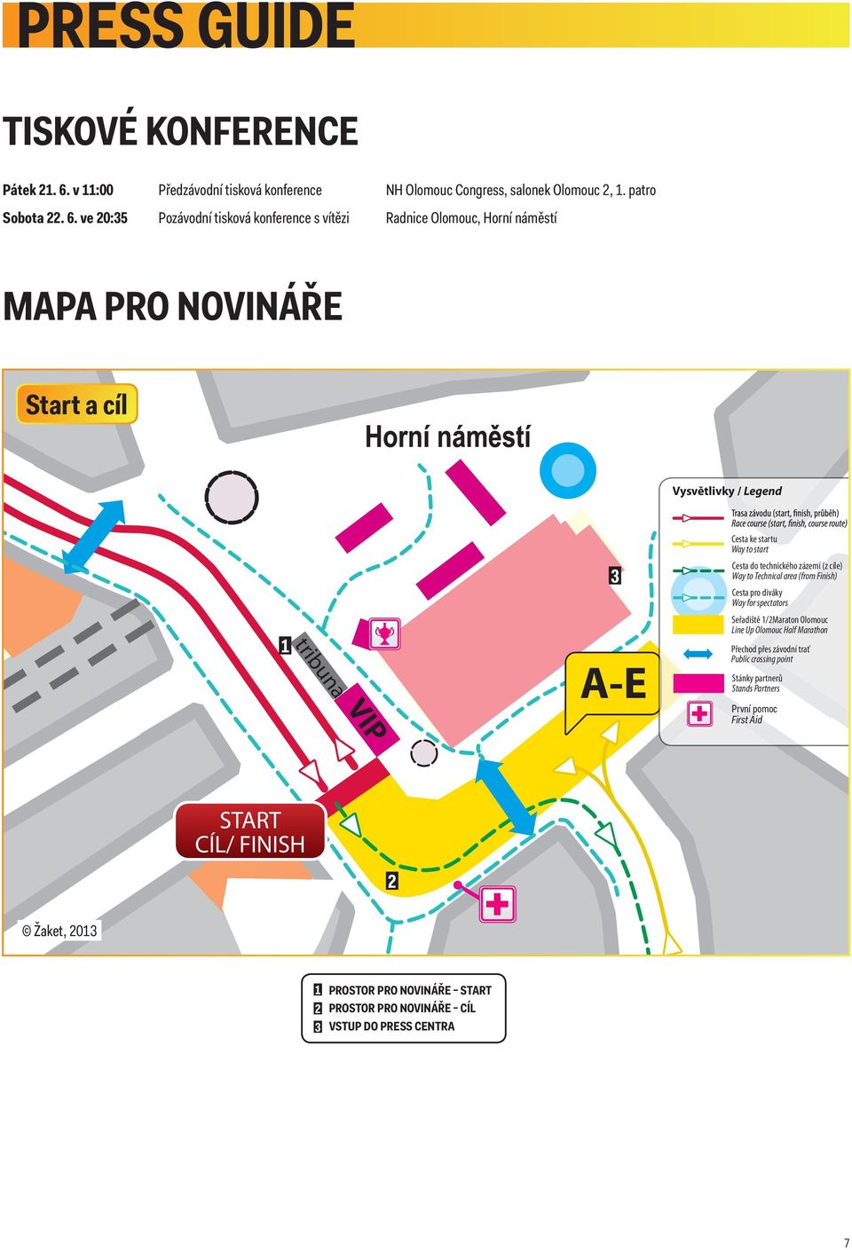 ve 20:35 Pozávodní tisková konference s vítězi Radnice Olomouc, Horní náměstí MAPA PRO NOVINÁŘE Start a cíl Vysvětlivky / Legend 1 tribuna VIP 3 A-E Cesta ke startu Way to