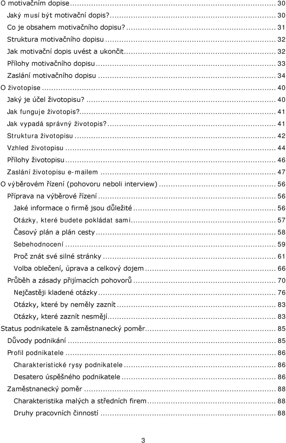 ... 41 Struktura životopisu... 42 Vzhled životopisu... 44 Přílohy životopisu... 46 Zaslání životopisu e-mailem... 47 O výběrovém řízení (pohovoru neboli interview)... 56 Příprava na výběrové řízení.