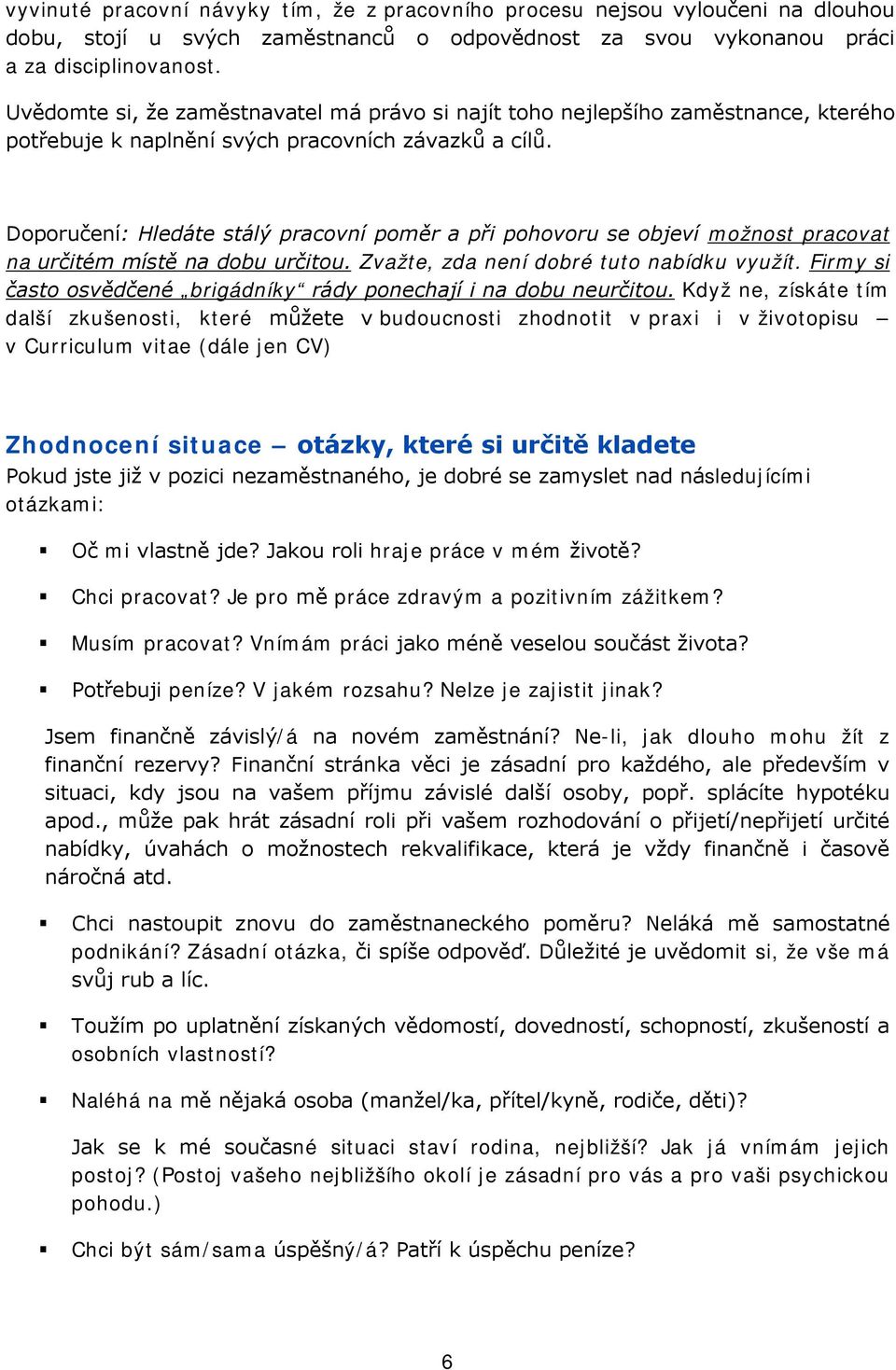 Doporučení: Hledáte stálý pracovní poměr a při pohovoru se objeví možnost pracovat na určitém místě na dobu určitou. Zvažte, zda není dobré tuto nabídku využít.