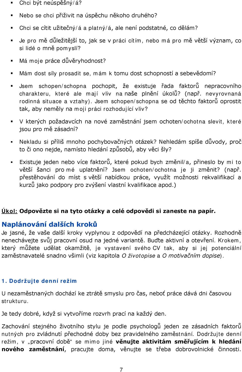 Jsem schopen/schopna pochopit, že existuje řada faktorů nepracovního charakteru, které ale mají vliv na naše plnění úkolů? (např. nevyrovnaná rodinná situace a vztahy).