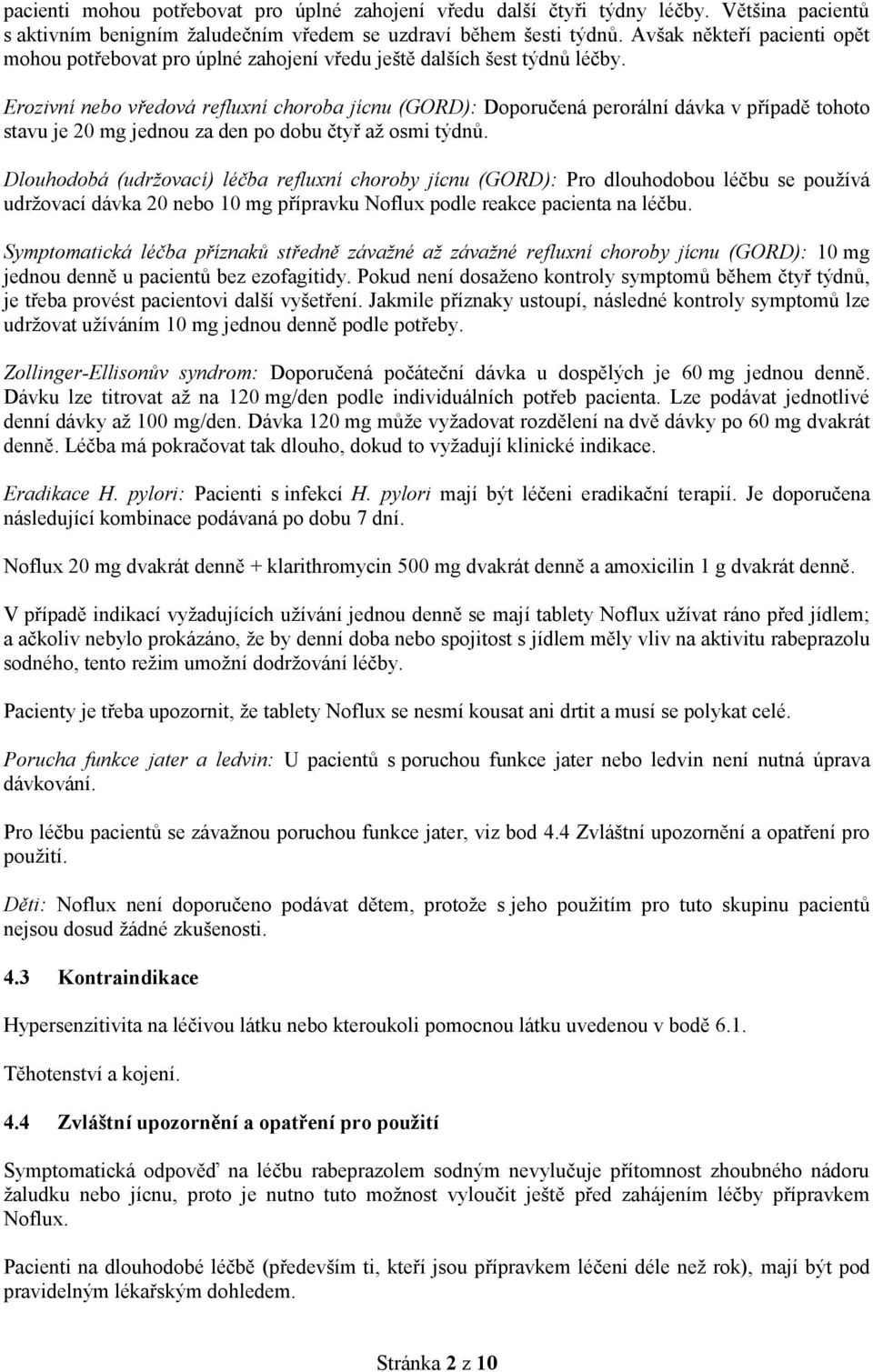 Erozivní nebo vředová refluxní choroba jícnu (GORD): Doporučená perorální dávka v případě tohoto stavu je 20 mg jednou za den po dobu čtyř až osmi týdnů.