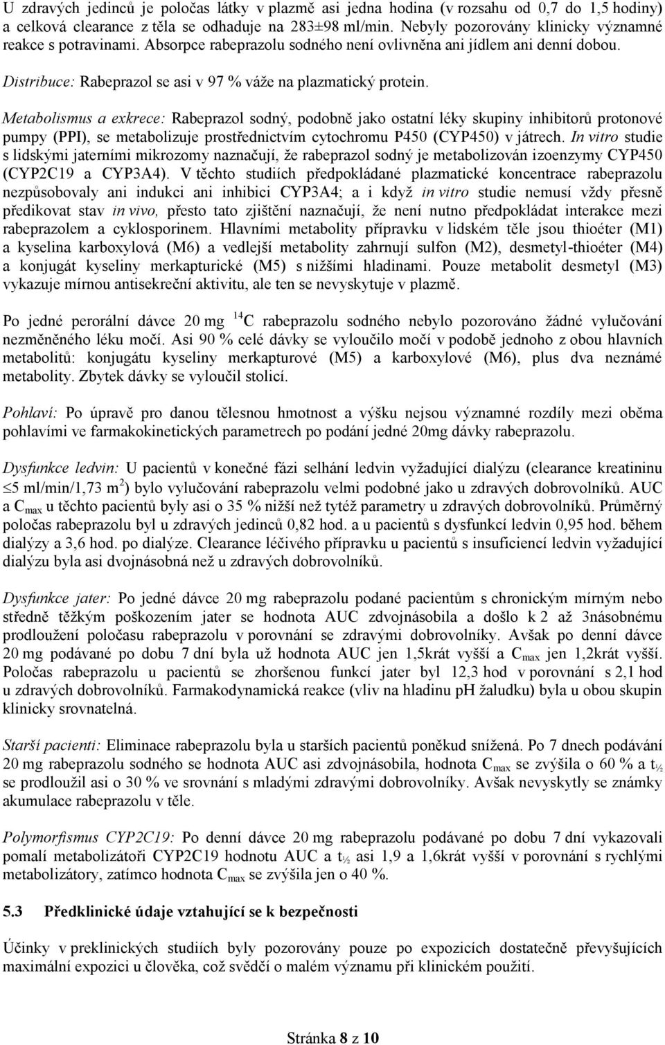 Metabolismus a exkrece: Rabeprazol sodný, podobně jako ostatní léky skupiny inhibitorů protonové pumpy (PPI), se metabolizuje prostřednictvím cytochromu P450 (CYP450) v játrech.