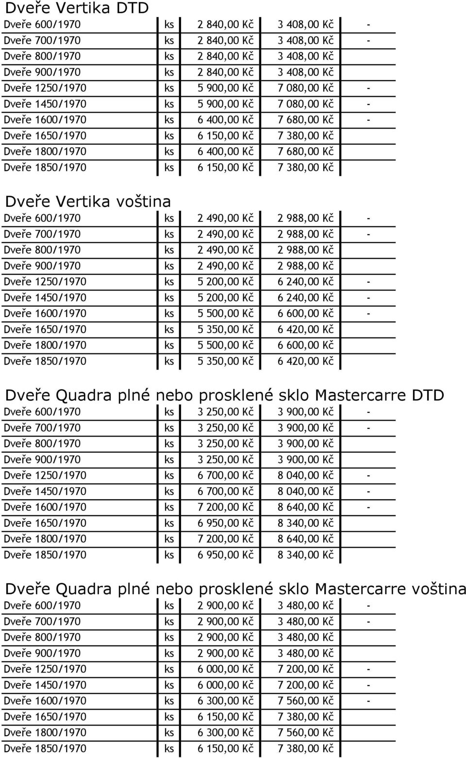 Kč 7 680,00 Kč Dveře 1850/1970 ks 6 150,00 Kč 7 380,00 Kč Dveře Vertika voština Dveře 600/1970 ks 2 490,00 Kč 2 988,00 Kč - Dveře 700/1970 ks 2 490,00 Kč 2 988,00 Kč - Dveře 800/1970 ks 2 490,00 Kč 2