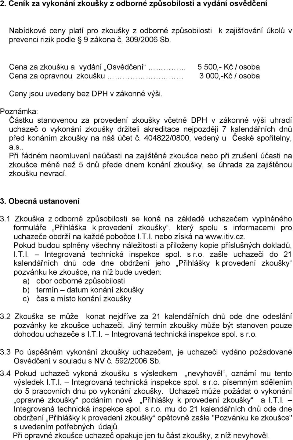 Poznámka: Částku stanovenou za provedení zkoušky včetně DPH v zákonné výši uhradí uchazeč o vykonání zkoušky držiteli akreditace nejpozději 7 kalendářních dnů před konáním zkoušky na náš účet č.