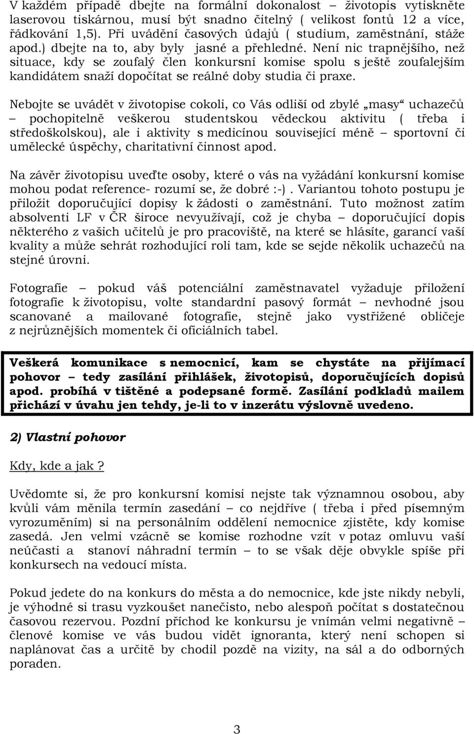 Není nic trapnějšího, než situace, kdy se zoufalý člen konkursní komise spolu s ještě zoufalejším kandidátem snaží dopočítat se reálné doby studia či praxe.