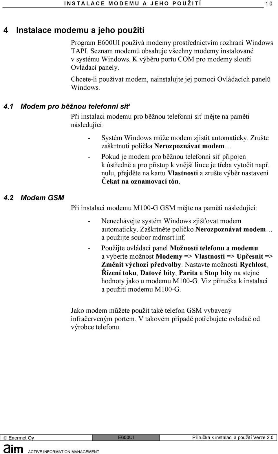 4.1 Modem pro běžnou telefonní síť Při instalaci modemu pro běžnou telefonní síť mějte na paměti následující: - Systém Windows mŭže modem zjistit automaticky.