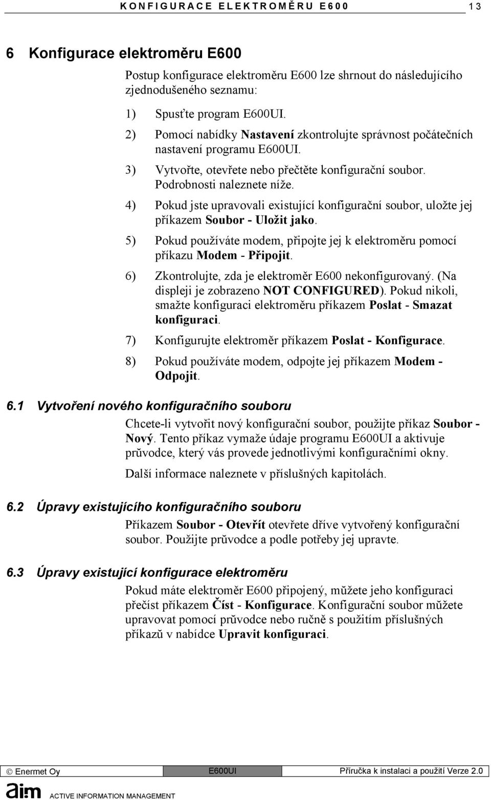 4) Pokud jste upravovali existující konfigurační soubor, uložte jej příkazem Soubor - Uložit jako. 5) Pokud používáte modem, připojte jej k elektroměru pomocí příkazu Modem - Připojit.