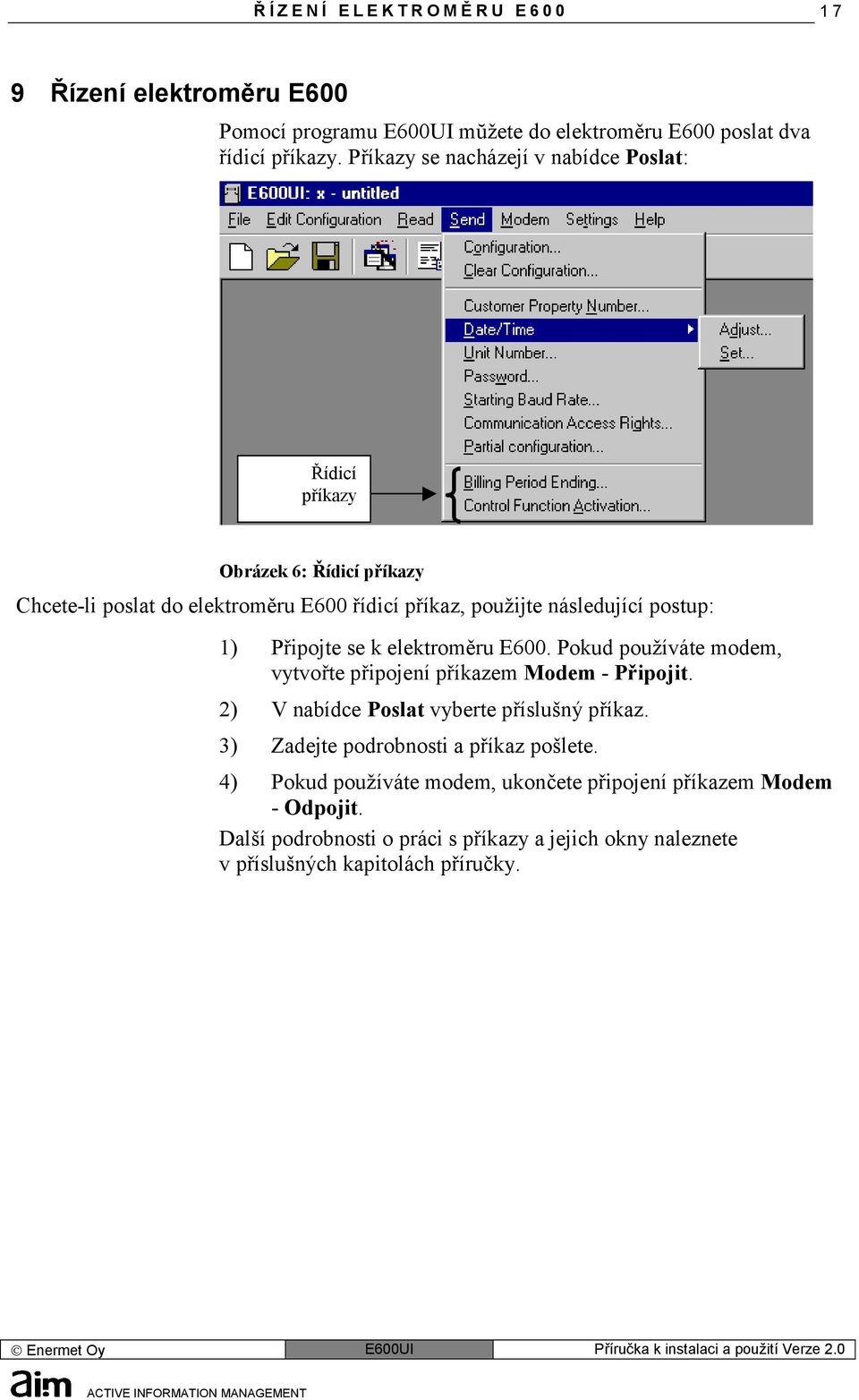 1) Připojte se k elektroměru E600. Pokud používáte modem, vytvořte připojení příkazem Modem - Připojit. 2) V nabídce Poslat vyberte příslušný příkaz.