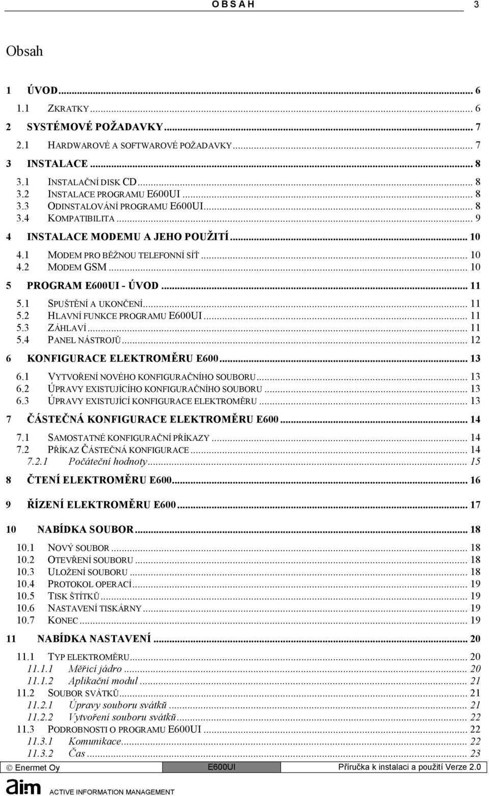 .. 11 5.3 ZÁHLAVÍ... 11 5.4 PANEL NÁSTROJŬ... 12 6 KONFIGURACE ELEKTROMĚRU E600... 13 6.1 VYTVOŘENÍ NOVÉHO KONFIGURAČNÍHO SOUBORU... 13 6.2 ÚPRAVY EXISTUJÍCÍHO KONFIGURAČNÍHO SOUBORU... 13 6.3 ÚPRAVY EXISTUJÍCÍ KONFIGURACE ELEKTROMĚRU.