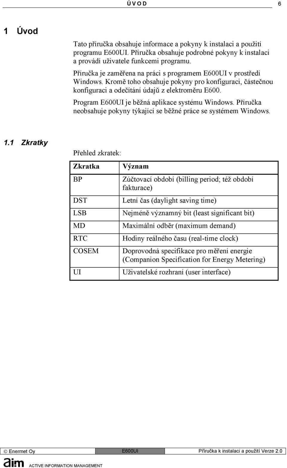 Program E600UI je běžná aplikace systému Windows. Příručka neobsahuje pokyny týkající se běžné práce se systémem Windows. 1.