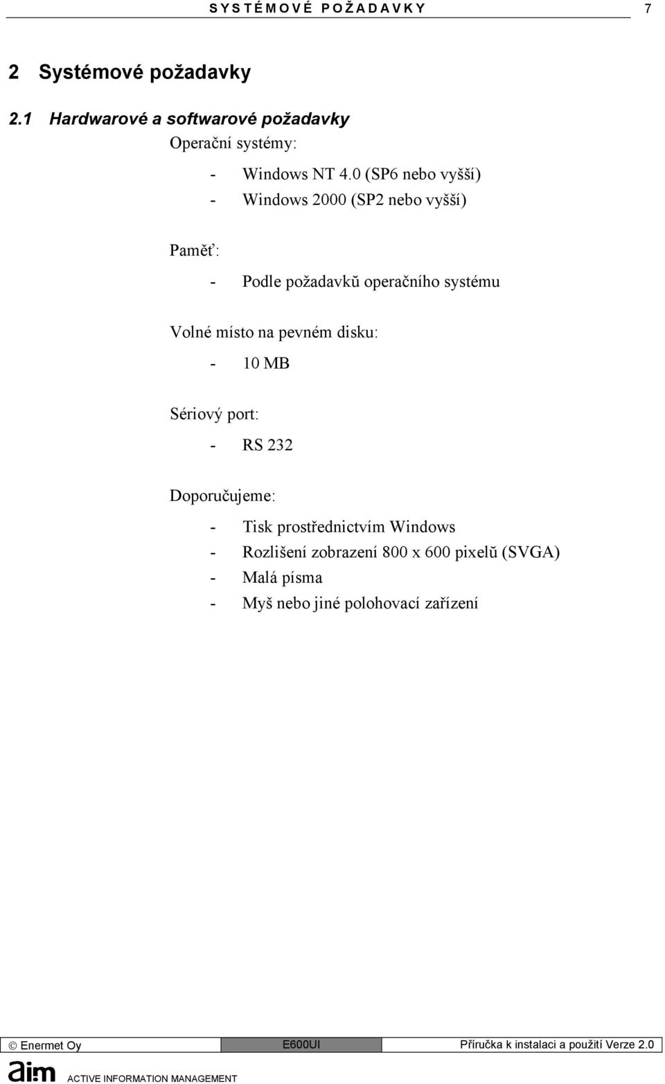 0 (SP6 nebo vyšší) - Windows 2000 (SP2 nebo vyšší) Paměť: - Podle požadavkŭ operačního systému Volné