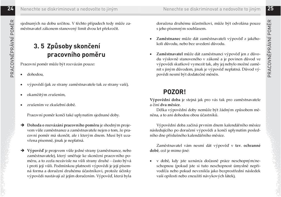 Zaměstnanec může dát zaměstnavateli výpověď z jakéhokoli důvodu, nebo bez uvedení důvodu.