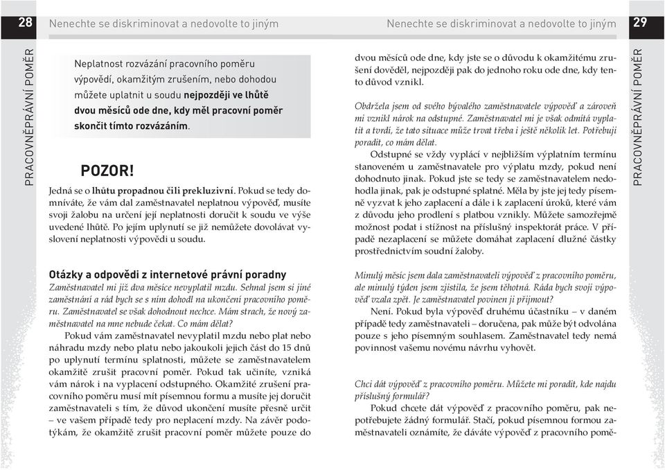 Pokud se tedy domníváte, že vám dal zaměstnavatel neplatnou výpověď, musíte svoji žalobu na určení její neplatnosti doručit k soudu ve výše uvedené lhůtě.