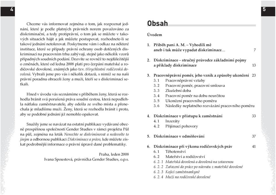 Poskytneme vám i odkaz na některé instituce, které se případy právní ochrany osob dotčených diskriminací na pracovním trhu zabývají, stejně jako několik vzorů případných soudních podání.