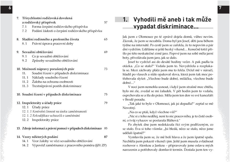 Možnosti nápravy porušených práv 73 11. Soudní řízení v případech diskriminace 11. 1 Náklady soudního řízení 11. 2 Žaloba na ochranu osobnosti 11. 3 Trestněprávní postih diskriminace 10.