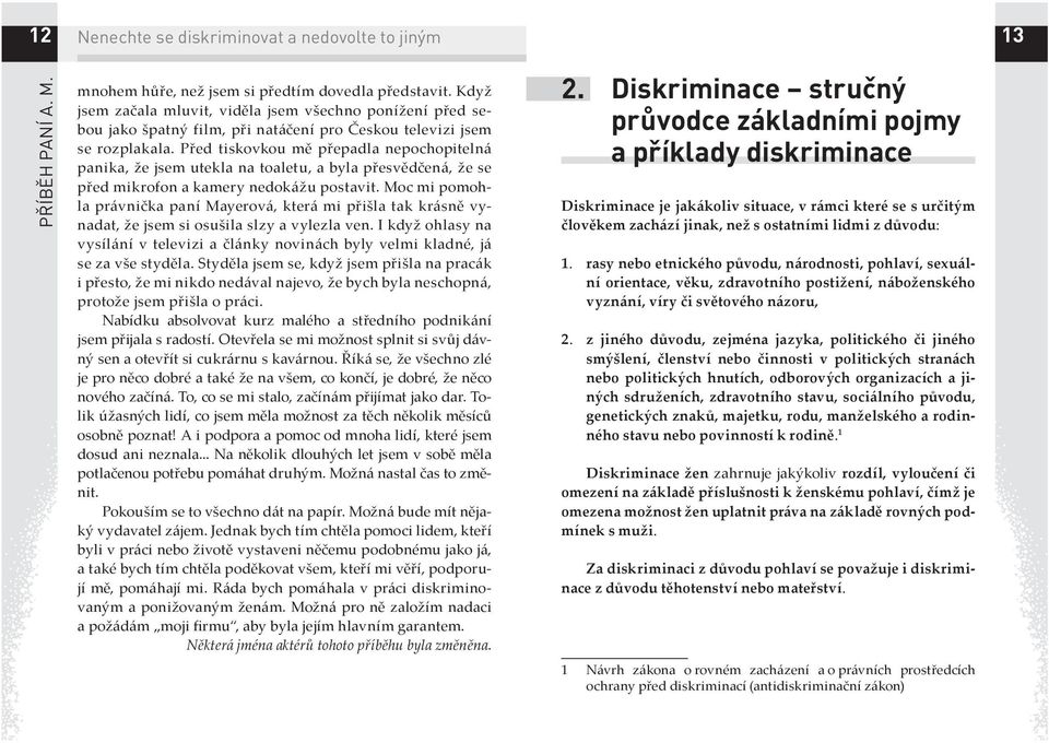 Před tiskovkou mě přepadla nepochopitelná panika, že jsem utekla na toaletu, a byla přesvědčená, že se před mikrofon a kamery nedokážu postavit.