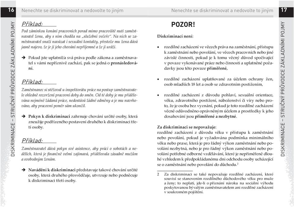 Pokud jste uplatnil/a svá práva podle zákona a zaměstnavatel s vámi nepříznivě zachází, pak se jedná o pronásledování.