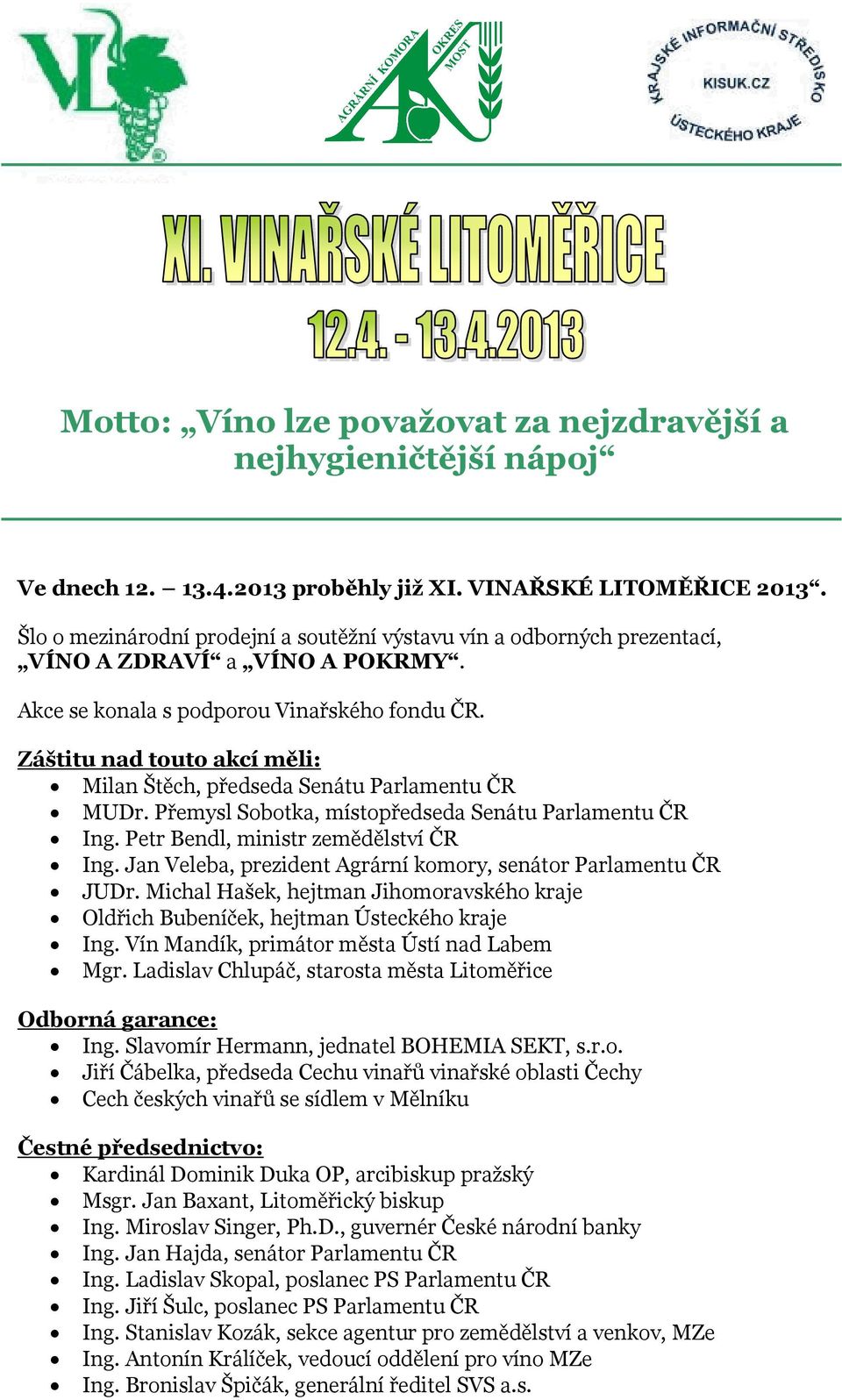 Záštitu nad touto akcí měli: Milan Štěch, předseda Senátu Parlamentu ČR MUDr. Přemysl Sobotka, místopředseda Senátu Parlamentu ČR Ing. Petr Bendl, ministr zemědělství ČR Ing.