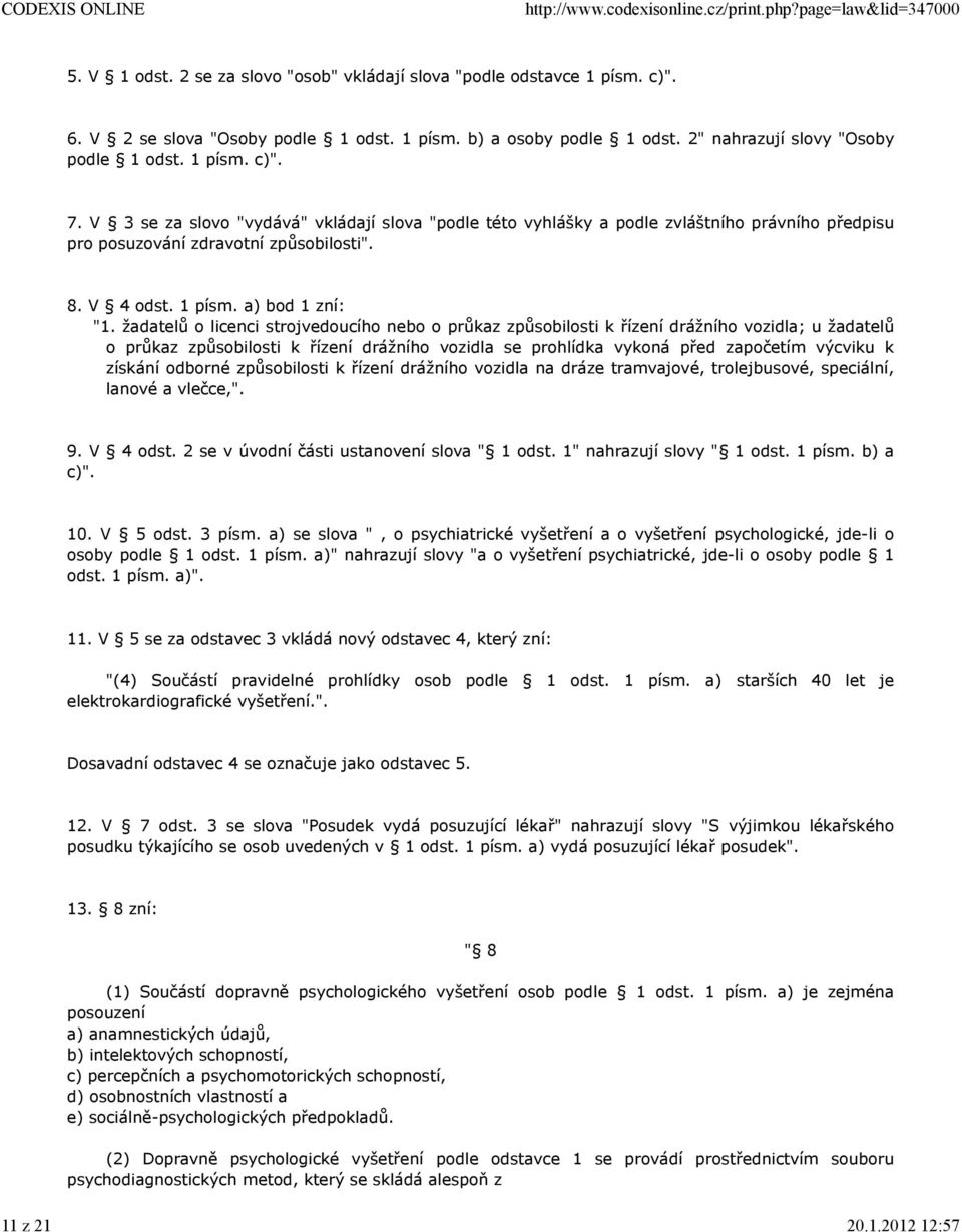 žadatelů o licenci strojvedoucího nebo o průkaz způsobilosti k řízení drážního vozidla; u žadatelů o průkaz způsobilosti k řízení drážního vozidla se prohlídka vykoná před započetím výcviku k získání