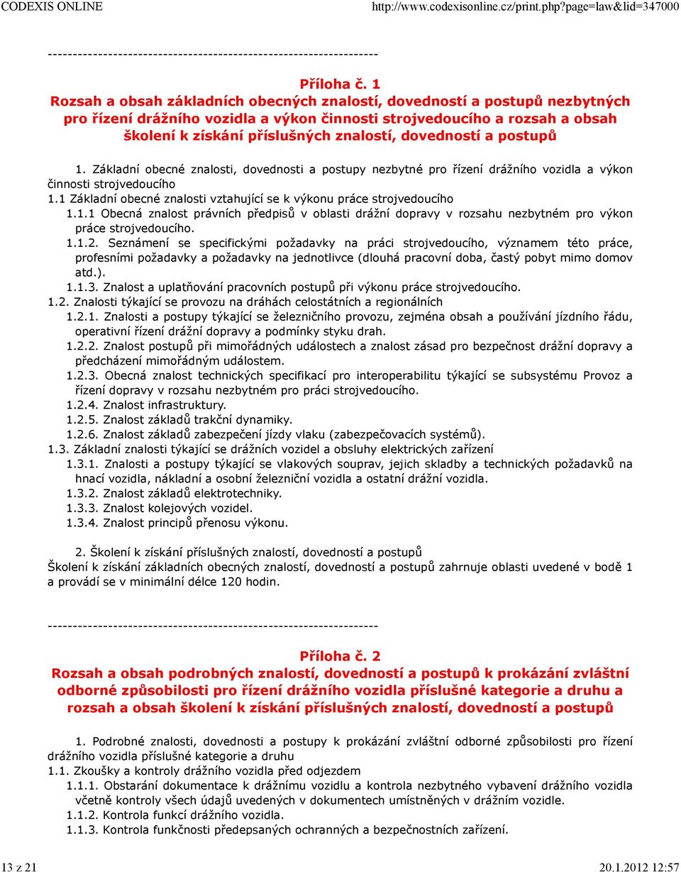 dovedností a postupů 1. Základní obecné znalosti, dovednosti a postupy nezbytné pro řízení drážního vozidla a výkon činnosti strojvedoucího 1.