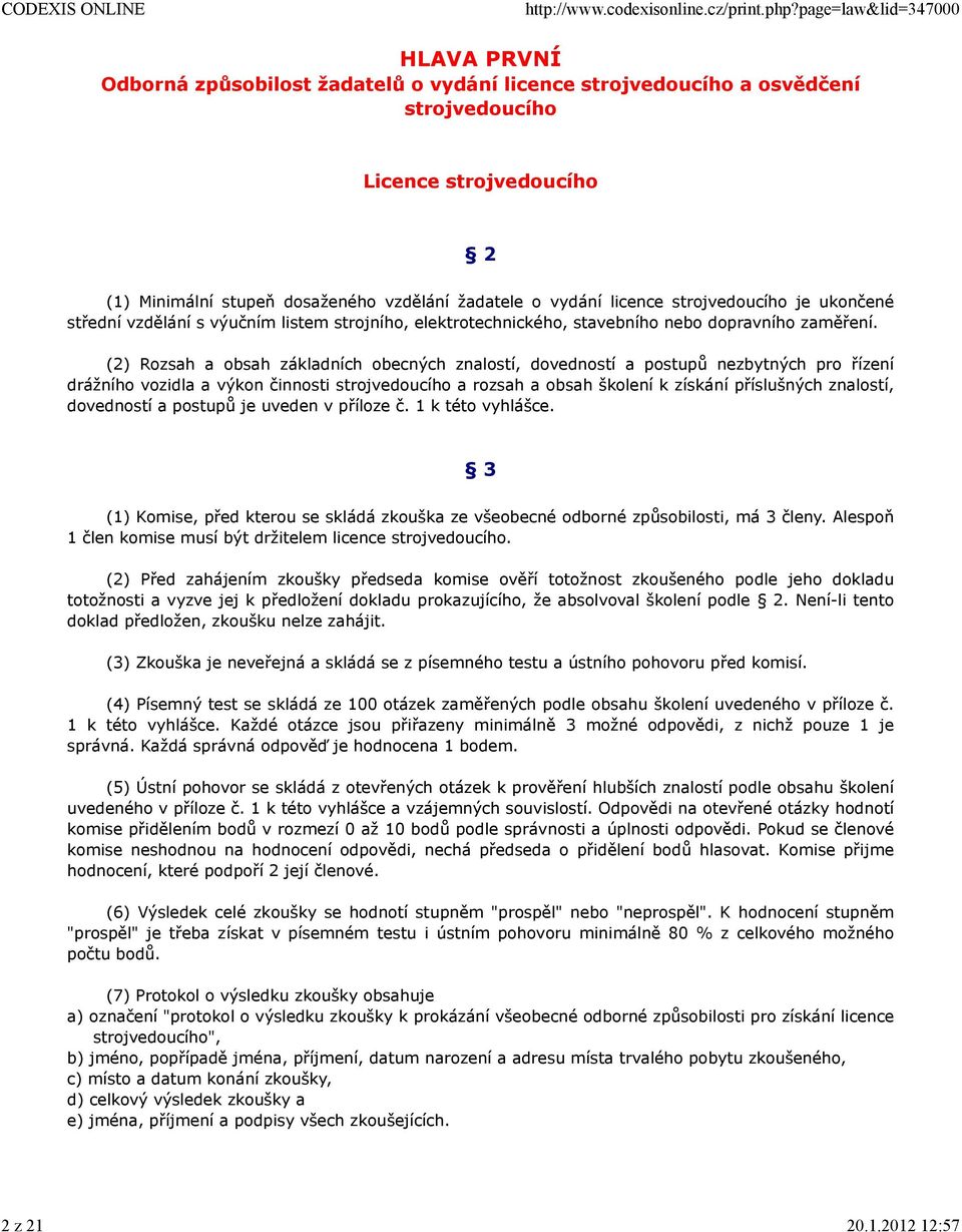 (2) Rozsah a obsah základních obecných znalostí, dovedností a postupů nezbytných pro řízení drážního vozidla a výkon činnosti strojvedoucího a rozsah a obsah školení k získání příslušných znalostí,